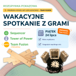 6.6. Wakacyjne spotkanie z grami Sequencer i Tower of Power- premiera Team Fusion-24.07.2026 r.