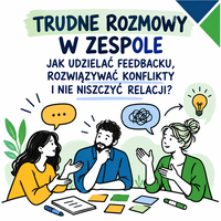 Trudne rozmowy w zespole. Jak udzielać feedbacku, rozwiązywać konflikty i nie niszczyć relacji?